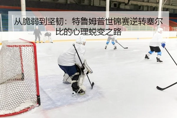 从脆弱到坚韧：特鲁姆普世锦赛逆转塞尔比的心理蜕变之路